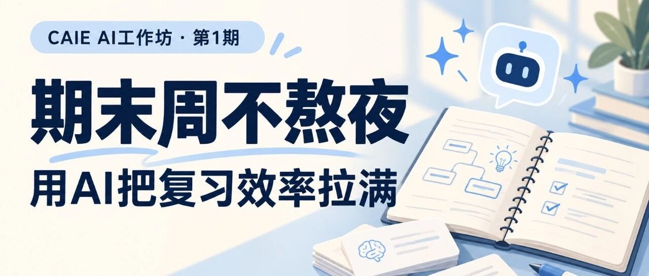 【CAIE AI工作坊】·第1期｜期末周不熬夜，用AI把复习效率拉满